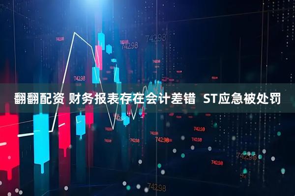 翻翻配资 财务报表存在会计差错  ST应急被处罚